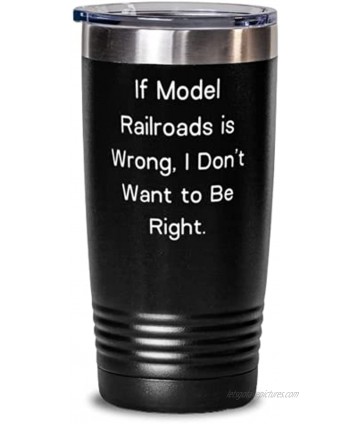 Best Model Railroads If Model Railroads is Wrong I Don't Want to Be Right Inappropriate 20oz Tumbler For Friends From